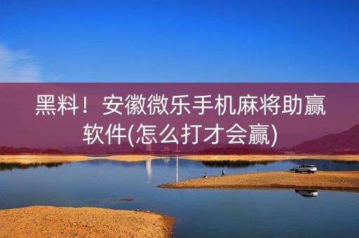 黑料！安徽微乐手机麻将助赢软件(怎么打才会赢)