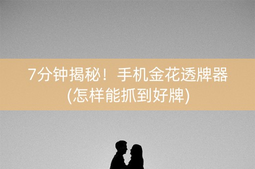 7分钟揭秘！手机金花透牌器(怎样能抓到好牌)