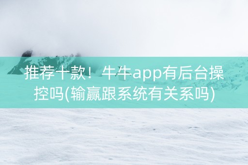推荐十款！牛牛app有后台操控吗(输赢跟系统有关系吗)