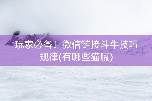 玩家必备！微信链接斗牛技巧规律(有哪些猫腻)