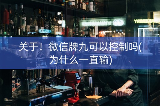 关于！微信牌九可以控制吗(为什么一直输)