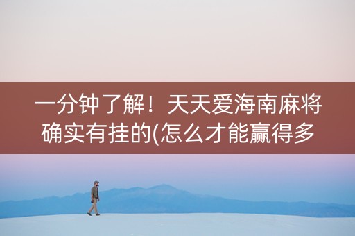 一分钟了解！天天爱海南麻将确实有挂的(怎么才能赢得多)