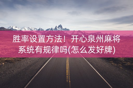 胜率设置方法！开心泉州麻将系统有规律吗(怎么发好牌)