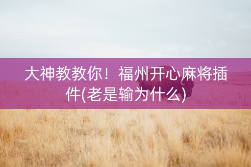 大神教教你！福州开心麻将插件(老是输为什么)