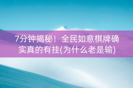 7分钟揭秘！全民如意棋牌确实真的有挂(为什么老是输)