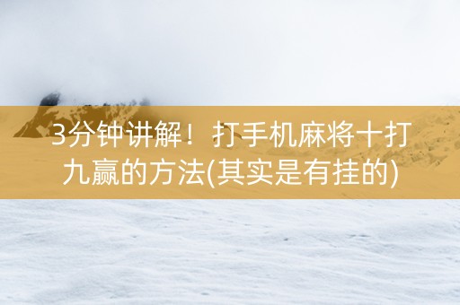 3分钟讲解！打手机麻将十打九赢的方法(其实是有挂的)