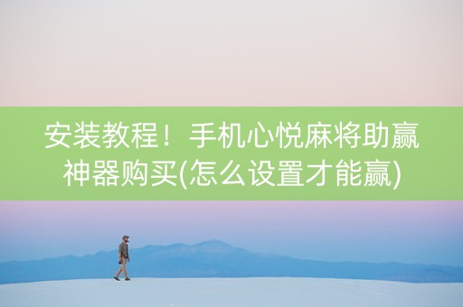 安装教程！手机心悦麻将助赢神器购买(怎么设置才能赢)