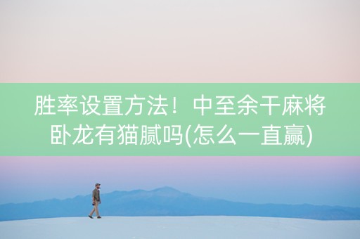 胜率设置方法！中至余干麻将卧龙有猫腻吗(怎么一直赢)