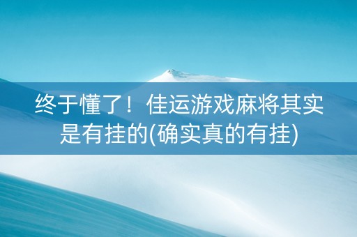终于懂了！佳运游戏麻将其实是有挂的(确实真的有挂)
