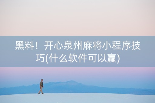 黑料！开心泉州麻将小程序技巧(什么软件可以赢)