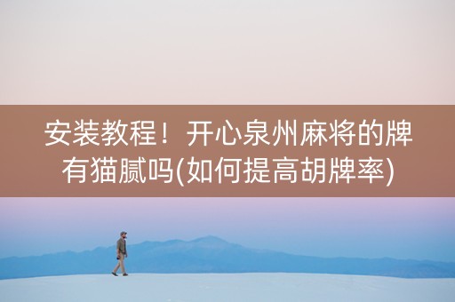 安装教程！开心泉州麻将的牌有猫腻吗(如何提高胡牌率)