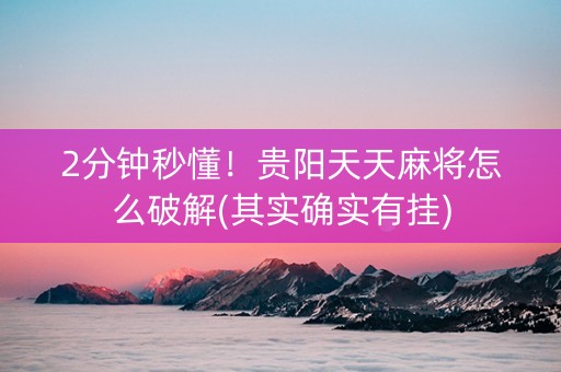 2分钟秒懂！贵阳天天麻将怎么破解(其实确实有挂)