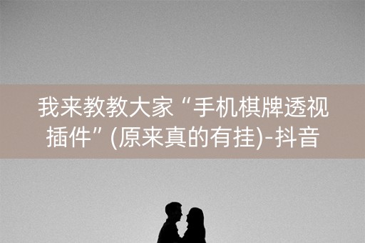 我来教教大家“手机棋牌透视插件”(原来真的有挂)-抖音