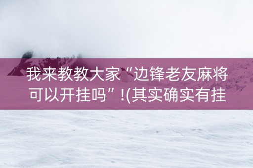 我来教教大家“边锋老友麻将可以开挂吗”!(其实确实有挂)-抖音