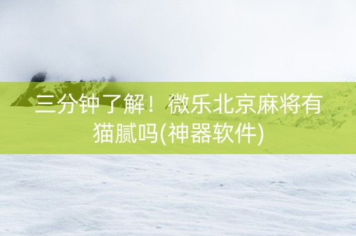 三分钟了解！微乐北京麻将有猫腻吗(神器软件)