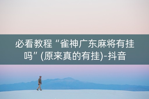 必看教程“雀神广东麻将有挂吗”(原来真的有挂)-抖音