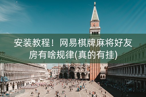 安装教程！网易棋牌麻将好友房有啥规律(真的有挂)