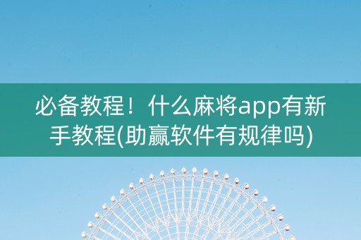 必备教程！什么麻将app有新手教程(助赢软件有规律吗)