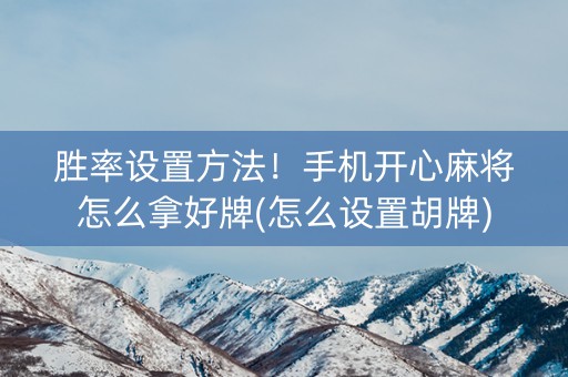 胜率设置方法！手机开心麻将怎么拿好牌(怎么设置胡牌)
