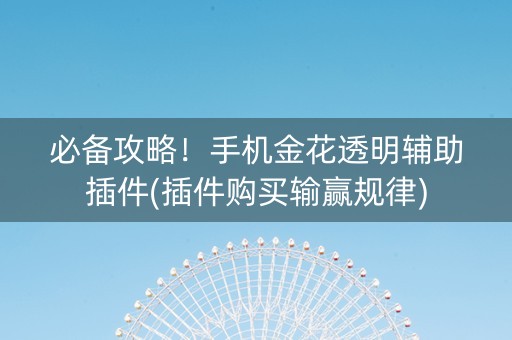 必备攻略！手机金花透明辅助插件(插件购买输赢规律)