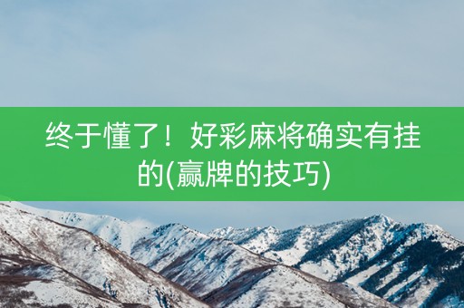 终于懂了！好彩麻将确实有挂的(赢牌的技巧)