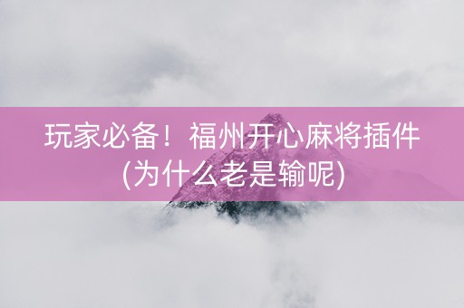 玩家必备！福州开心麻将插件(为什么老是输呢)