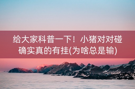 给大家科普一下！小猪对对碰确实真的有挂(为啥总是输)