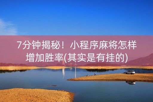 7分钟揭秘！小程序麻将怎样增加胜率(其实是有挂的)