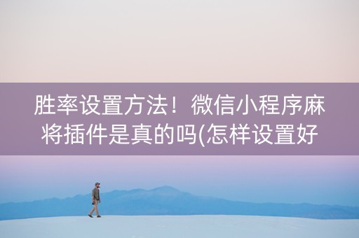 胜率设置方法！微信小程序麻将插件是真的吗(怎样设置好牌)