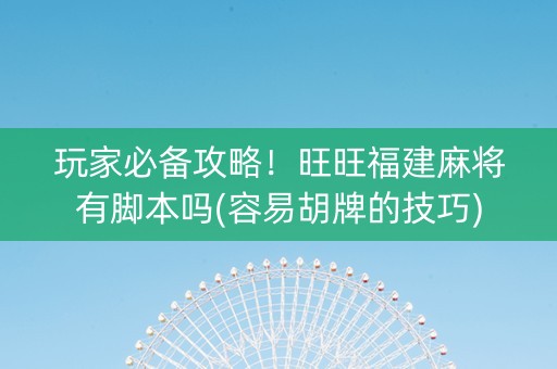 玩家必备攻略！旺旺福建麻将有脚本吗(容易胡牌的技巧)