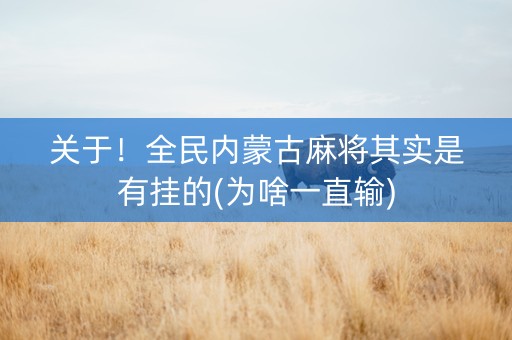 关于！全民内蒙古麻将其实是有挂的(为啥一直输)