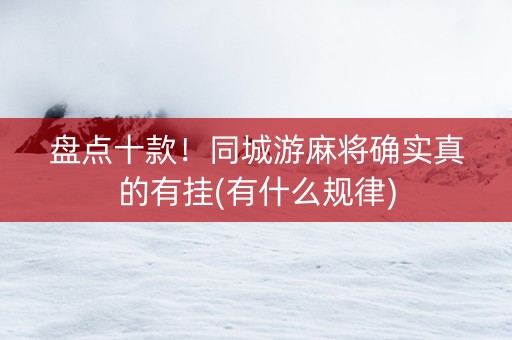盘点十款！同城游麻将确实真的有挂(有什么规律)
