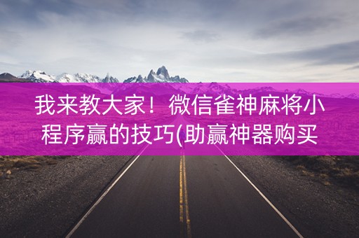 我来教大家！微信雀神麻将小程序赢的技巧(助赢神器购买)