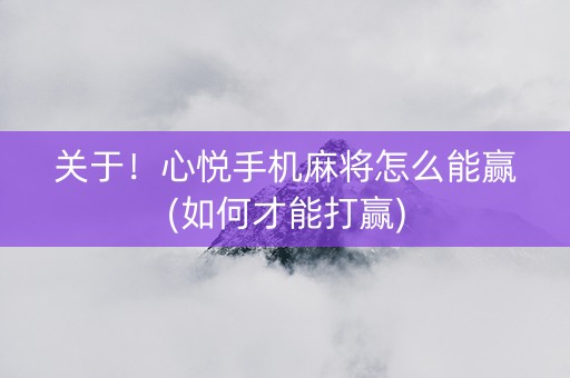 关于！心悦手机麻将怎么能赢(如何才能打赢)