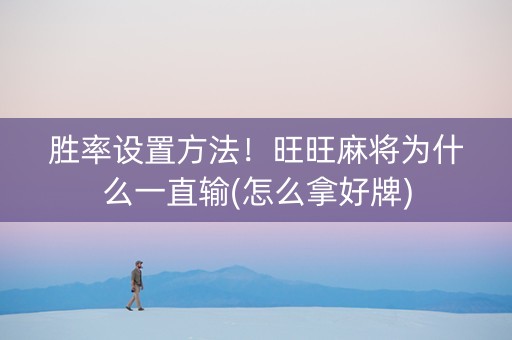 胜率设置方法！旺旺麻将为什么一直输(怎么拿好牌)
