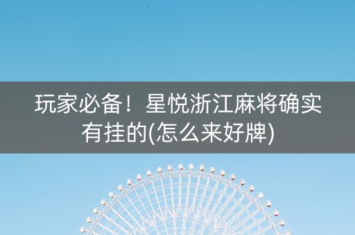 玩家必备！星悦浙江麻将确实有挂的(怎么来好牌)