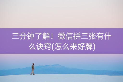 三分钟了解！微信拼三张有什么诀窍(怎么来好牌)