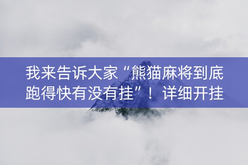 我来告诉大家“熊猫麻将到底跑得快有没有挂”！详细开挂教程（确实真的有挂)-抖音
