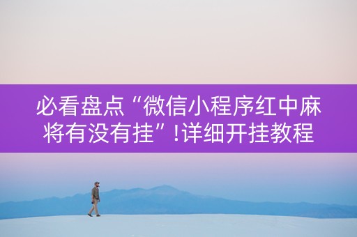 必看盘点“微信小程序红中麻将有没有挂”!详细开挂教程-抖音
