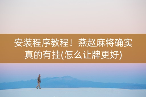 安装程序教程！燕赵麻将确实真的有挂(怎么让牌更好)