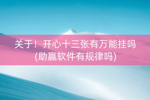 关于！开心十三张有万能挂吗(助赢软件有规律吗)