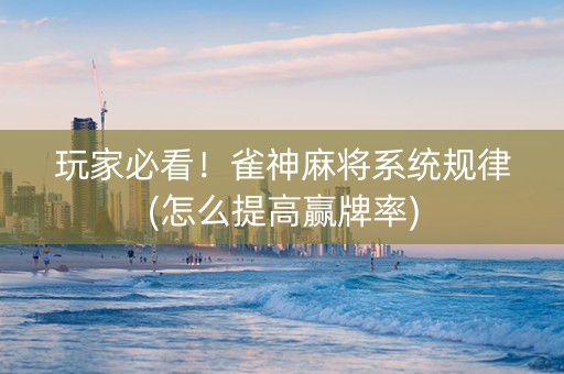 玩家必看！雀神麻将系统规律(怎么提高赢牌率)