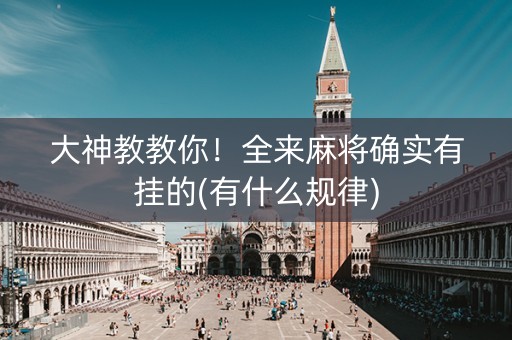 大神教教你！全来麻将确实有挂的(有什么规律)