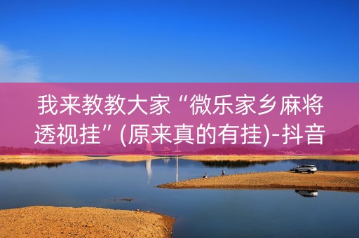 我来教教大家“微乐家乡麻将透视挂”(原来真的有挂)-抖音