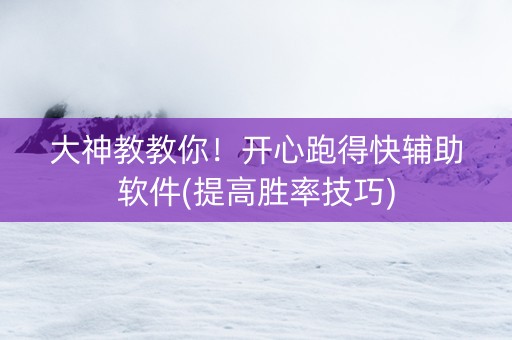 大神教教你！开心跑得快辅助软件(提高胜率技巧)