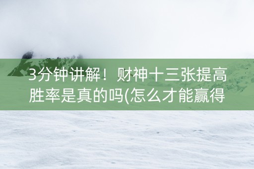 3分钟讲解！财神十三张提高胜率是真的吗(怎么才能赢得多)