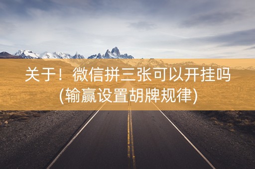 关于！微信拼三张可以开挂吗(输赢设置胡牌规律)