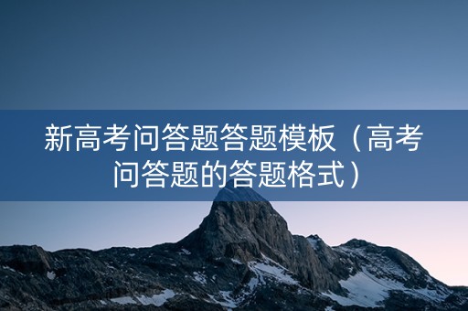 新高考问答题答题模板（高考问答题的答题格式）