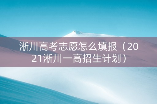 淅川高考志愿怎么填报（2021淅川一高招生计划）