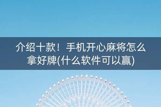 介绍十款！手机开心麻将怎么拿好牌(什么软件可以赢)